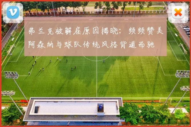 弗兰克被解雇原因揭晓：频频赞美阿森纳与球队传统风格背道而驰